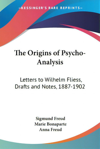 The Origins Of Psycho-analysis: Letters To Wilhelm Fliess, Drafts And Notes, 1887-1902, De Freud, Sigmund., Vol. 1. Editorial Kessinger Pub Llc, Tapa Blanda En Inglés