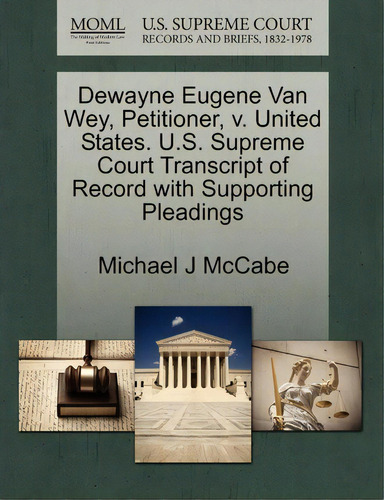 Dewayne Eugene Van Wey, Petitioner, V. United States. U.s. Supreme Court Transcript Of Record Wit..., De Michael J Mccabe. Editorial Gale U S Supreme Court Records, Tapa Blanda En Inglés
