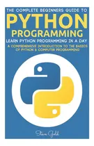 Comprar Python: Python Programming: Learn Python Programming In A Day - A Comprehensive Introduction To T..., De Gold, Steve. Editorial Createspace, Tapa Blanda En Inglés