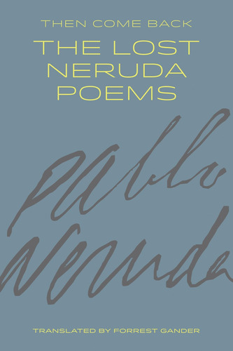 Libro:  Then Come Back: The Lost Neruda Poems