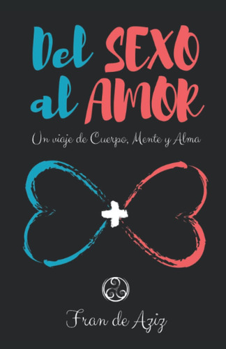 Libro: Del Sexo Al Amor: Un Viaje De Cuerpo, Mente Y Alma (s