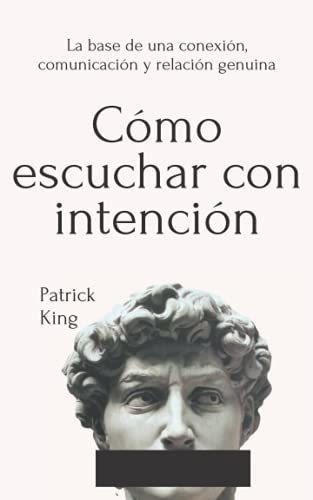 O Escuchar Con Intencion La Base De Una Conexion, De King, Patrick. Editorial Independently Published En Español