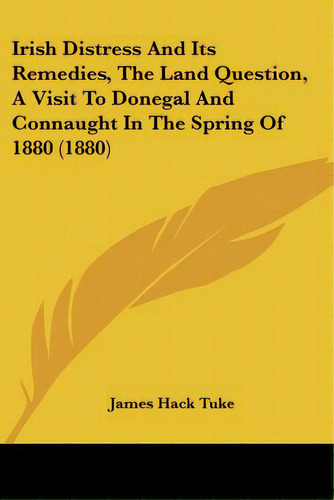 Irish Distress And Its Remedies, The Land Question, A Visit To Donegal And Connaught In The Sprin..., De Tuke, James Hack. Editorial Kessinger Pub Llc, Tapa Blanda En Inglés