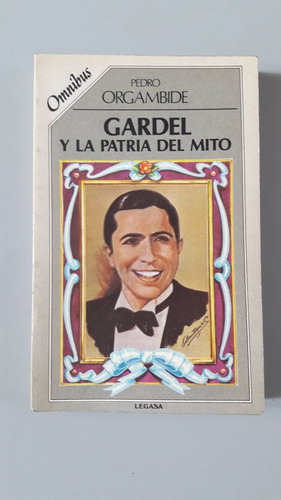 Gardel Y La Patria Del Mito - Pedro Orgambide