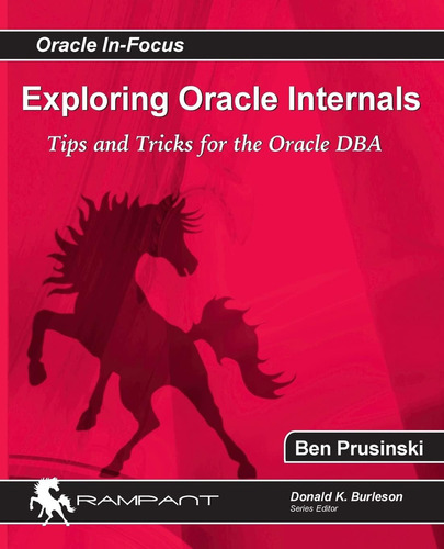 Exploring Oracle Internals (oracle In-focus): Tips And Tricks For The Oracle Dba, De Prusinski, Ben. Oracle In-focus, Vol. 1. Editorial Rampant Techpress, Tapa Blanda En Inglés