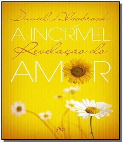 Livro: A Incrivel Revelação Do Amor | David Alsobrook, De David Alsobrook. Editora Atos, Capa Mole Em Português