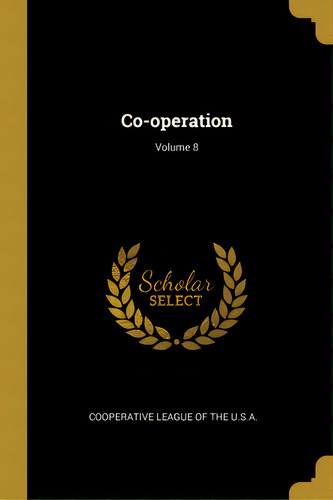 Co-operation; Volume 8, De Cooperative League Of The U. S. A.. Editorial Wentworth Pr, Tapa Blanda En Inglés
