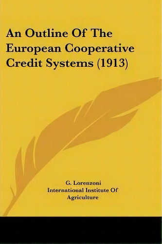 An Outline Of The European Cooperative Credit Systems (1913), De Institute Of Agriculture International Institute Of Agriculture. Editorial Kessinger Publishing, Tapa Blanda En Inglés