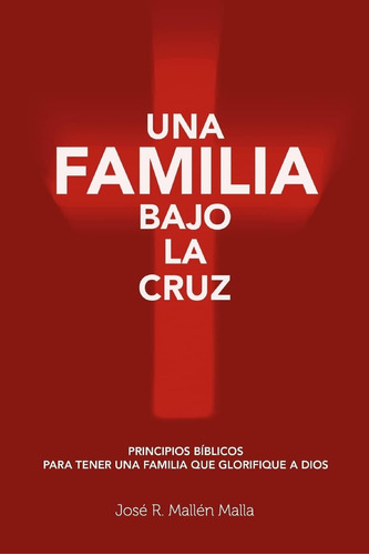 Libro: Una Familia Bajo La Cruz: Principios Basicos Para Ten