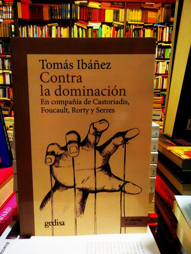 Contra La Dominación. Castoriadis, Foucault, Rorty Y Serres