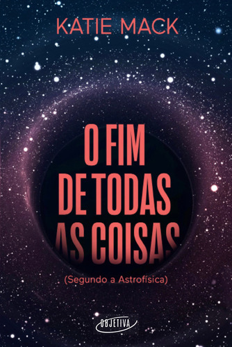 O fim de todas as coisas: (Segundo a Astrofísica), de Mack, Katie. Editora Schwarcz SA, capa mole em português, 2022