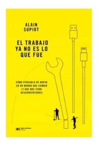 El Trabajo Ya No Es Lo Que Fue - Alain Supiot - Siglo Xxi