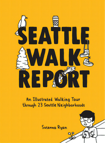 Seattle Walk Report: An Illustrated Walking Tour Through 23 Seattle Neighborhoods, De Ryan, Susanna. Editorial Sasquatch Books, Tapa Dura En Inglés