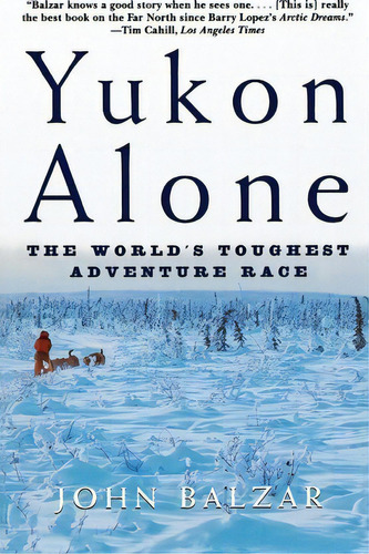 Yukon Alone : The World's Toughest Adventure Race, De John Balzar. Editorial Henry Holt & Company Inc, Tapa Blanda En Inglés