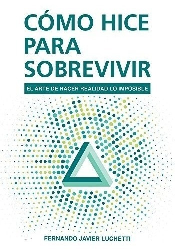 Como Hice Para Sobrevivir - Fernando Javier Luchetti