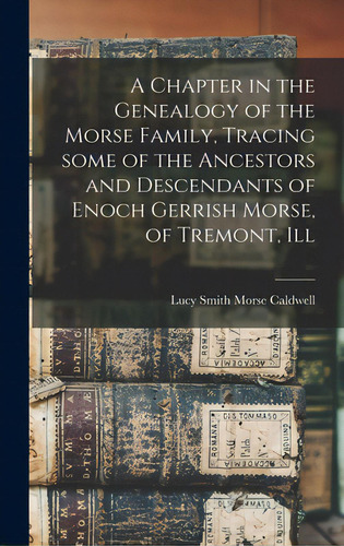 A Chapter In The Genealogy Of The Morse Family, Tracing Some Of The Ancestors And Descendants Of ..., De Caldwell, Lucy Smith Morse 1864-. Editorial Hassell Street Pr, Tapa Dura En Inglés