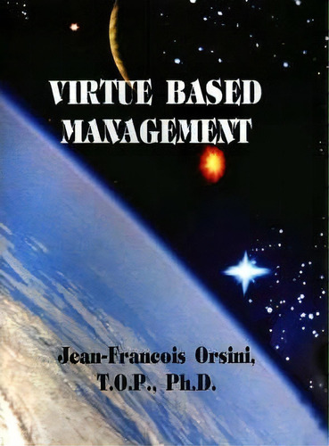 Virtue Based Management, De Jean-francois Orsini T.o.p., Ph.d.. Editorial Indypublish Com, Tapa Dura En Inglés