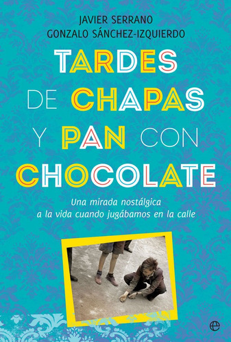 Tardes De Chapas Y Pan Con Chocolate - Serrano, Javier