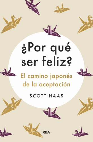 ÃÂ¿Por quÃÂ© ser feliz? El camino japonÃÂ©s de la aceptaciÃÂ³n, de Haas Scott. Editorial RBA Libros, tapa blanda en español