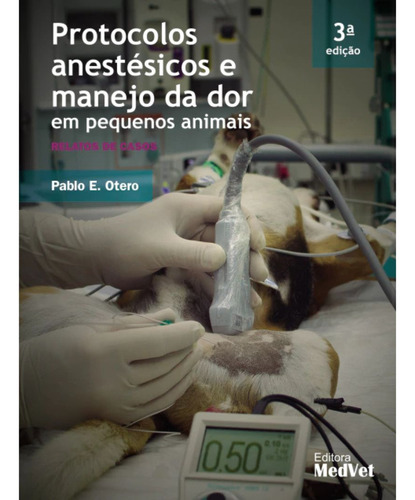 Livro: Protocolos Anestésicos Em Manejo Da Dor Em Pequenos Animais - Pablo E. Otero