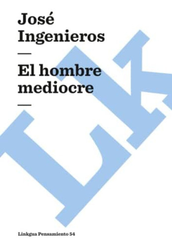 El Hombre Mediocre (pensamiento) (spanish Edition), De Ingenieros, José. Editorial Linkgua, Tapa Blanda En Español