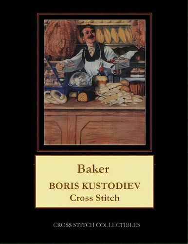 Baker : Boris Kustodiev Cross Stitch Pattern, De Kathleen George. Editorial Createspace Independent Publishing Platform, Tapa Blanda En Inglés