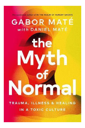 The Myth Of Normal  Trauma Illness And Healing In A Taqwe