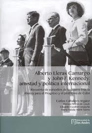 Alberto Lleras Camargo Y John F. Kennedy: Amistad Y Polít...