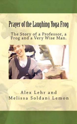 Prayer Of The Laughing Yoga Frog : The Story Of A Professor, A Frog And A Very Wise Man, De Melissa Soldani Lemon. Editorial Createspace Independent Publishing Platform, Tapa Blanda En Inglés