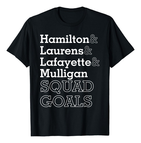 Hamilton & Laurens & Lafayette & Mulligan Squad Goals Camisa