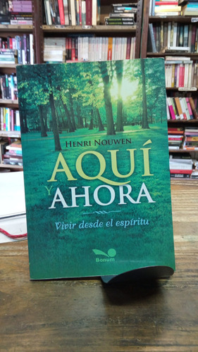 Aquí Y Ahora Vivir Desde El Espíritu Henri Nouwen