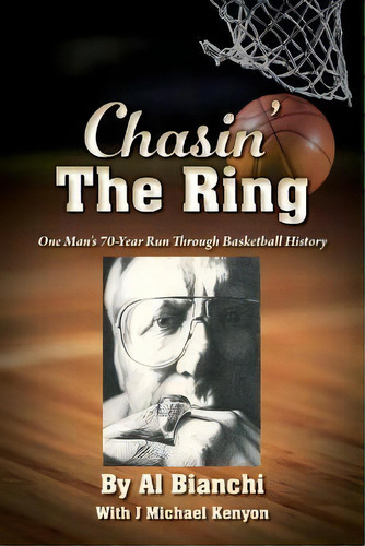 Chasin' The Ring : One Man's 70-year Run Through Basketball History, De Al Bianchi. Editorial Outskirts Press, Tapa Blanda En Inglés