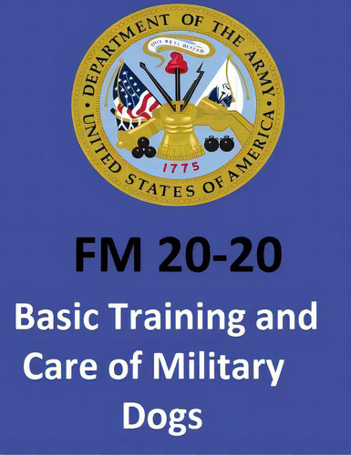 Fm 20-20 Basic Training And Care Of Military Dogs. United States. Department Of The Army, De Department Of The Army, United States. Fm 20-20, Vol. 1. Editorial Createspace, Tapa Blanda En Inglés