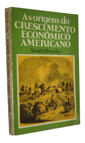 As Origens Do Crescimento Economico Americano 1607 A 1861  Bruchey  Livro (
