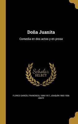 Libro Dona Juanita : Comedia En Dos Actos Y En Prosa - Jo...