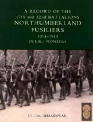 Record Of The 17th And 32nd Battalions Northumberland Fusiliers (n.e.r. Pioneers). 1914-1919, De J Shakespear. Editorial Naval Military Press Ltd, Tapa Blanda En Inglés