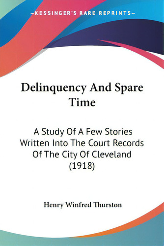 Delinquency And Spare Time: A Study Of A Few Stories Written Into The Court Records Of The City O..., De Thurston, Henry Winfred. Editorial Kessinger Pub Llc, Tapa Blanda En Inglés