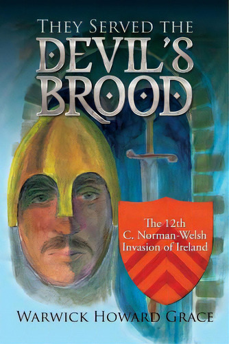 They Served The Devil's Brood: The 12th C. Norman-welsh Invasion Of Ireland, De Grace, Warwick Howard. Editorial Authorhouse, Tapa Blanda En Inglés