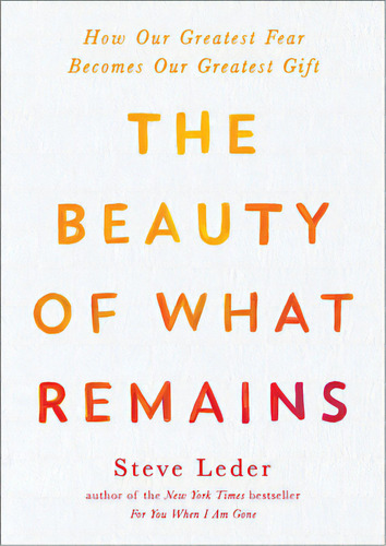 The Beauty Of What Remains: How Our Greatest Fear Becomes Our Greatest Gift, De Leder, Steve. Editorial Avery Pub Group, Tapa Blanda En Inglés