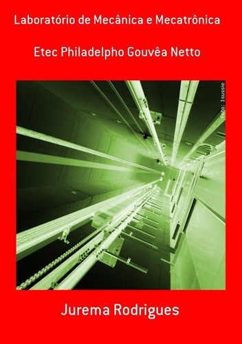 Laboratório De Mecânica E Mecatrônica: Etec Philadelpho Gouvêa Netto, De Jurema Rodrigues. Série Não Aplicável, Vol. 1. Editora Clube De Autores, Capa Mole, Edição 1 Em Português, 2016