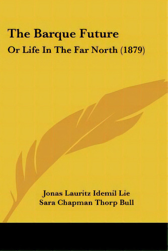 The Barque Future: Or Life In The Far North (1879), De Lie, Jonas Lauritz Idemil. Editorial Kessinger Pub Llc, Tapa Blanda En Inglés