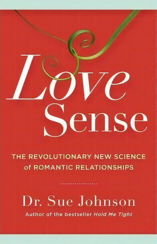 Love Sense : The Revolutionary New Science Of Romantic Rela, De Dr Sue Johnson. Editorial Little, Brown &pany En Inglés