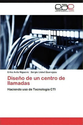 Diseno De Un Centro De Llamadas: Haciendo Uso De Tecnología Cti, De Avila Nigoevic Erika., Vol. 1. Editorial Eae Editorial Academia Espanola, Tapa Blanda En Español