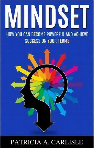Mindset : How You Can Become Powerful And Achieve Success On Your Terms, De Patricia A Carlisle. Editorial Createspace Independent Publishing Platform, Tapa Blanda En Inglés