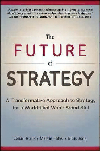 The Future Of Strategy: A Transformative Approach To Strategy For A World That Won't Stand Still, De Johan C. Aurik. Editorial Mcgraw Hill Education Europe, Tapa Dura En Inglés