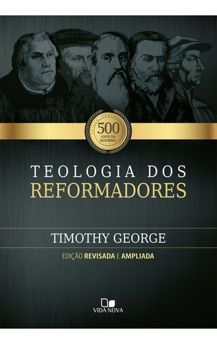 Teologia Dos Reformadores, de Timothy George. Editora Vida Nova em português, 2017