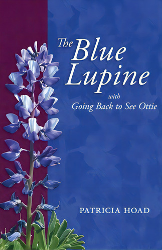 The Blue Lupine: With Going Back To See Ottie, De Hoad, Patricia. Editorial Lightning Source Inc, Tapa Blanda En Inglés