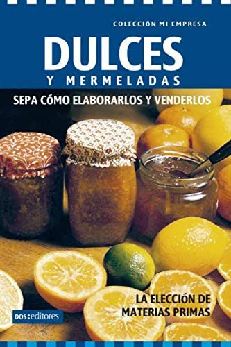 Libro: Dulces Y Mermeladas: Sepa Como Elaborarlos Y Venderlo