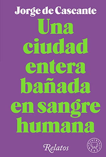 Una Ciudad Entera Bañada En Sangre Humana: Relatos -sin Cole