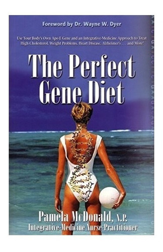 Perfect Gene Diet: Use Your Body's Own Apo E Gene And Int...